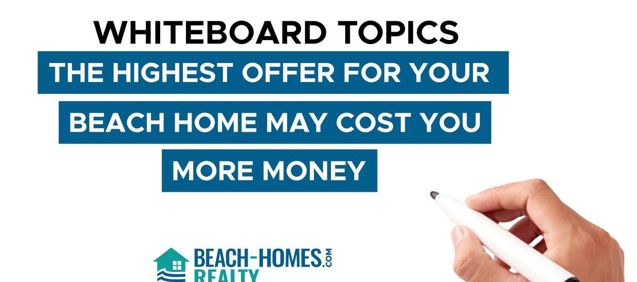 Whiteboard Topics: The Highest Offer For Your Beach Home May Cost You More Money