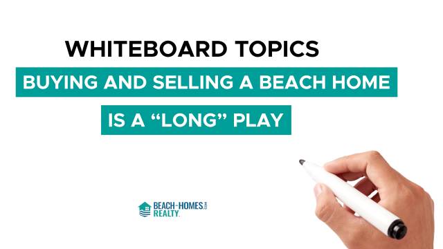 Whiteboard Topics: Buying and Selling a Beach Home is a Long Play