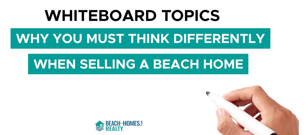 Whiteboard Topics: Why You Must Think Differently When Selling a Beach Home