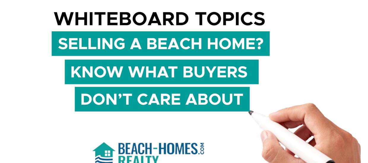 Whiteboard Topics: Selling a Beach Home? Know What Buyers Don’t Care About