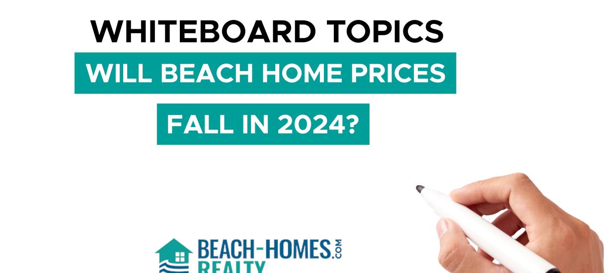 Whiteboard Topics: Will Beach Home Prices Fall in 2024?