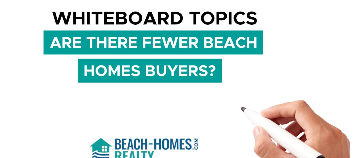 Whiteboard Topics: Are There Fewer Beach Home Buyers?