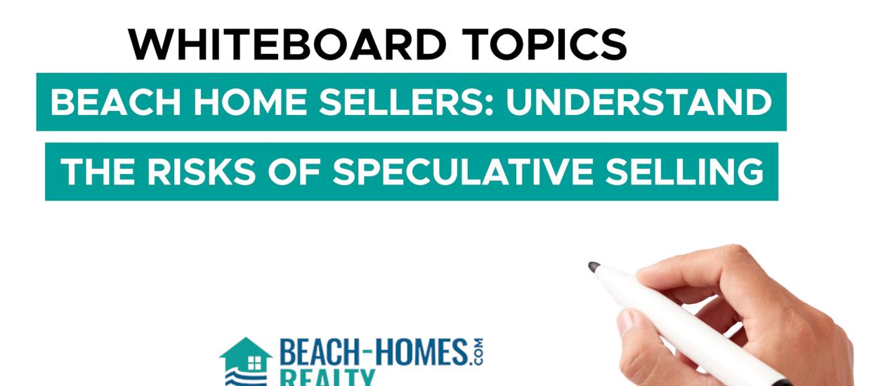 Whiteboard Topics: Beach Home Sellers: Understand the Risks of Speculative Selling