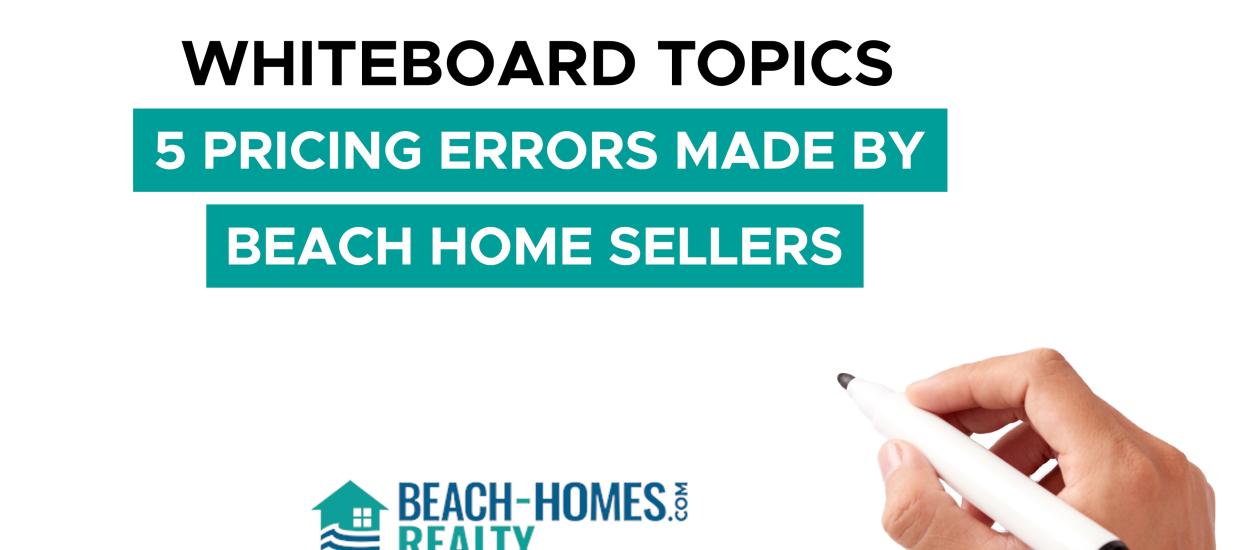 Whiteboard Topics: 5 Pricing Errors Made By Beach Home Sellers