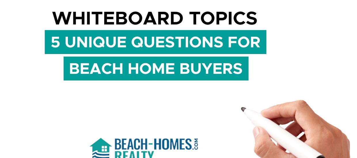 Whiteboard Topics: 5 Unique Questions for Beach Home Buyers