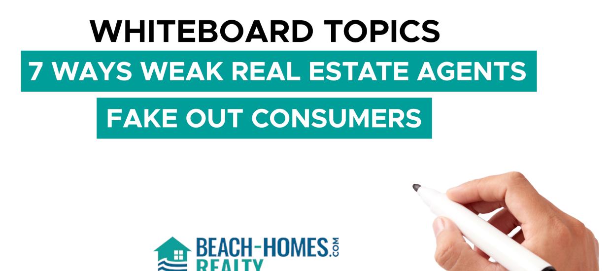 Whiteboard Topics: 7 Ways Weak Real Estate Agents Fake Out Consumers