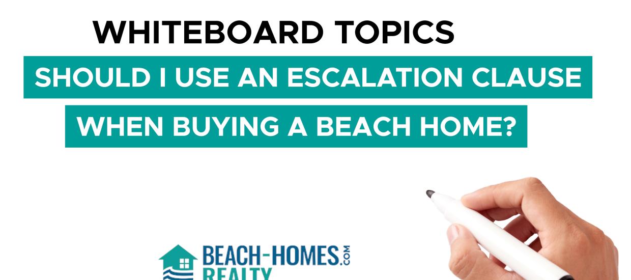 Whiteboard Topics: Should I Use An Escalation Clause When Buying A Beach Home?