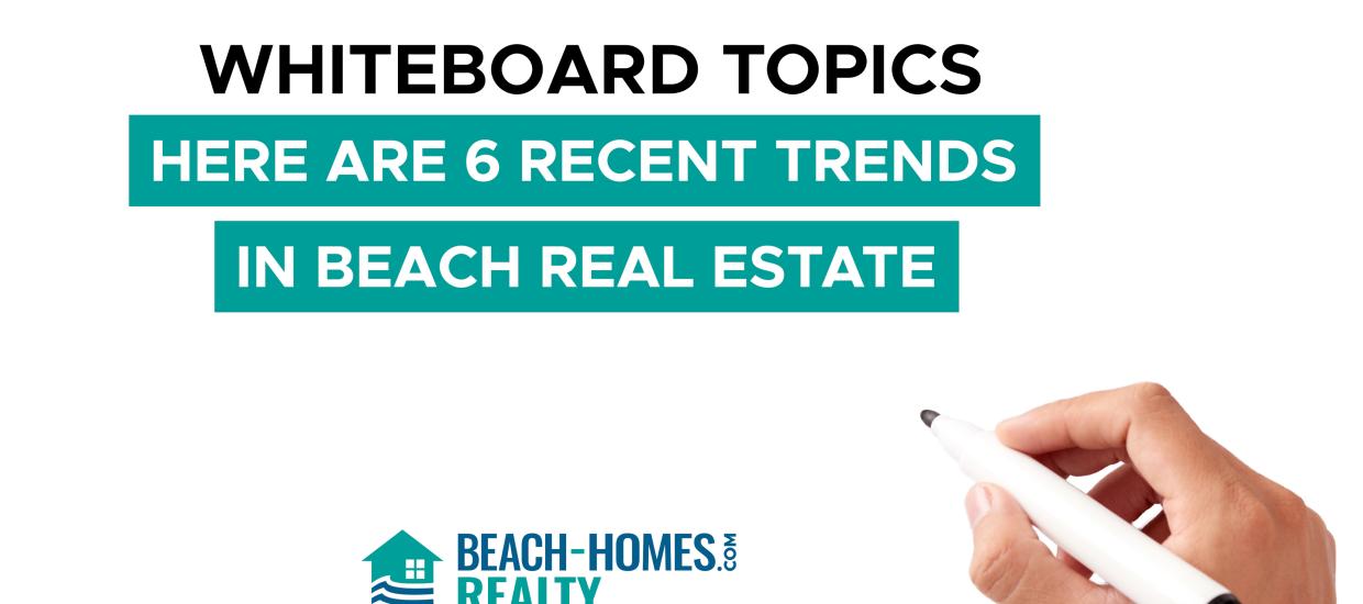 Whiteboard Topics: Here Are 6 Recent Trends In Beach Real Estate